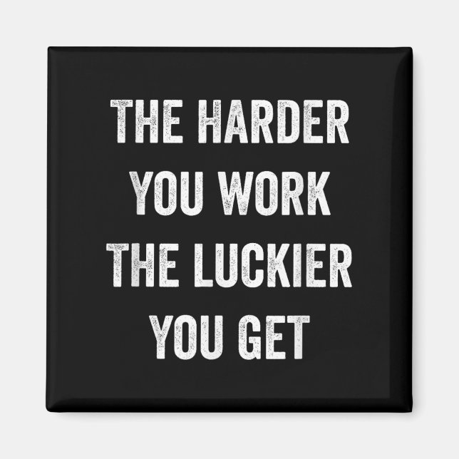 The Harder You Work The Luckier You Get Motivation Magnet (Front)