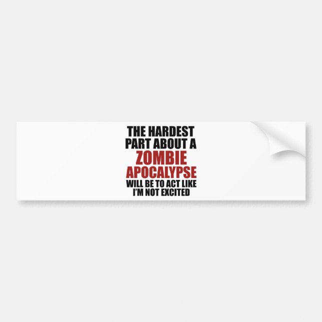 The Hardest Part About A Zombie Apocalypse Bumper Sticker (Front)