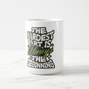 The Hardest Part Is Always the Beginning Coffee Mug