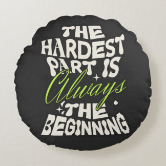 The Hardest Part Is Always the Beginning Round Pillow