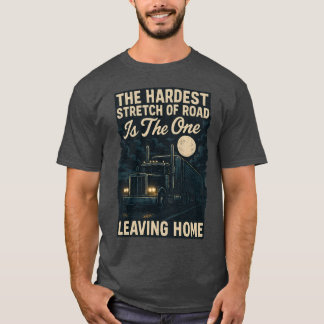 THE HARDEST STRETCH OF ROAD IS THE ONE LEAVING HOM T-Shirt