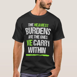 The Heaviest Burdens Are The Ones We Carry Within  T-Shirt