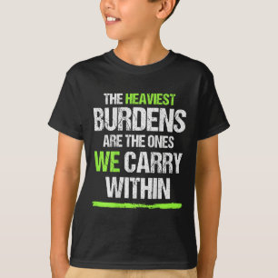 The Heaviest Burdens Are The Ones We Carry Within T-Shirt