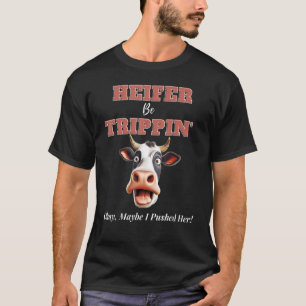 The Heifer Be Trippin Okay Maybe I Pushed Her 9 T-Shirt
