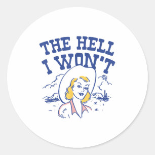 The Hell I Won’t Retro Cowgirl Attitude Quote Tee  Classic Round Sticker