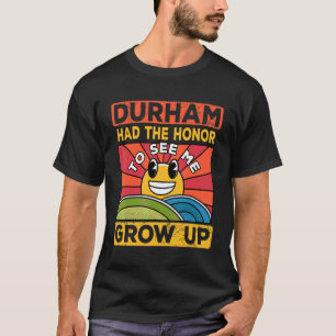 The Honour To See Me Grow Up Had The Sun And Durha T-Shirt
