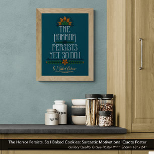 The Horror Persists, So I Baked Cookies Sarcastic Poster