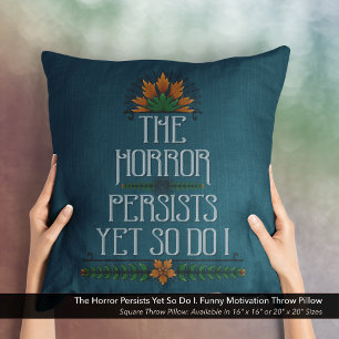 The Horror Persists, Yet So Do I Funny Motivation Throw Pillow