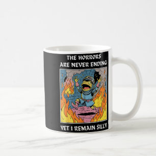 The horrors are never ending yet i remain silly coffee mug