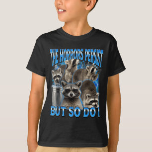 The horrors persist but do raccoon sarcastic meme T-Shirt