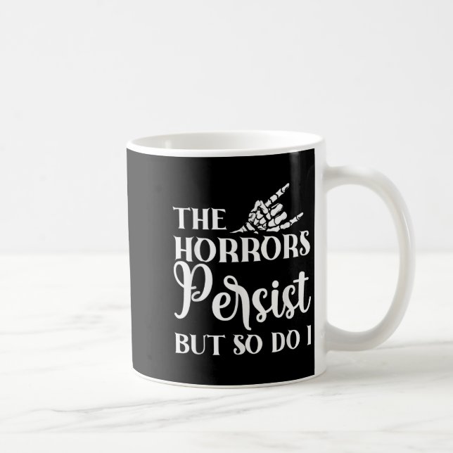 The Horrors Persist But So Do I  Coffee Mug (Right)