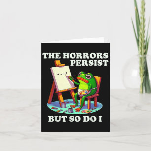 The Horrors Persist But So Do I Frog  Card