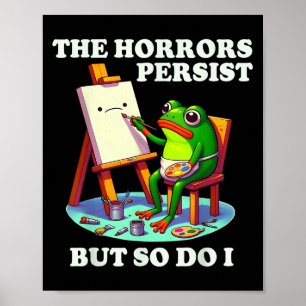 The Horrors Persist But So Do I Frog  Poster