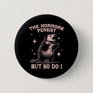 The Horrors Persist But So Do I Funny Angry Opossu 2 Inch Round Button