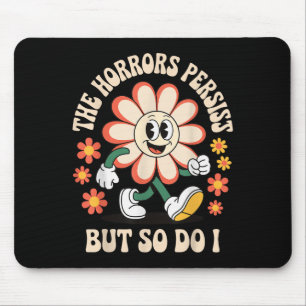 The Horrors Persist But So Do I  Mouse Pad