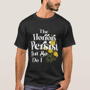 The Horrors Persist But So Do I Strength Resilienc T-Shirt