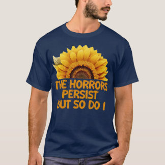 THE HORRORS PERSIST BUT SO DO I T-Shirt
