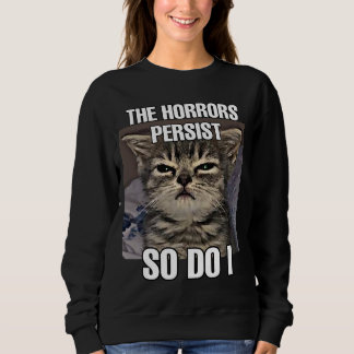 The horrors persist so do I cat meme women Sweatshirt