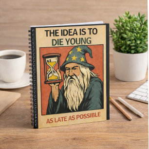 The Idea Is to Die Young as Late as Possible” Notebook
