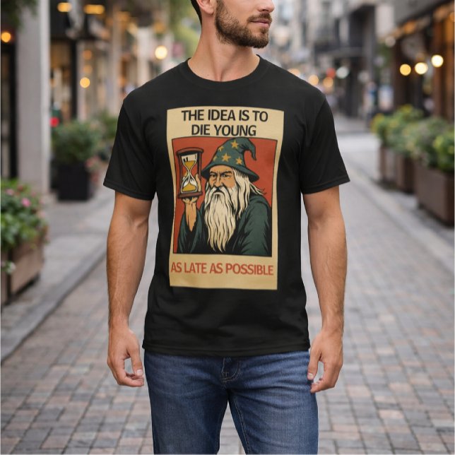 The Idea Is to Die Young as Late as Possible”  T-Shirt (Creator Uploaded)