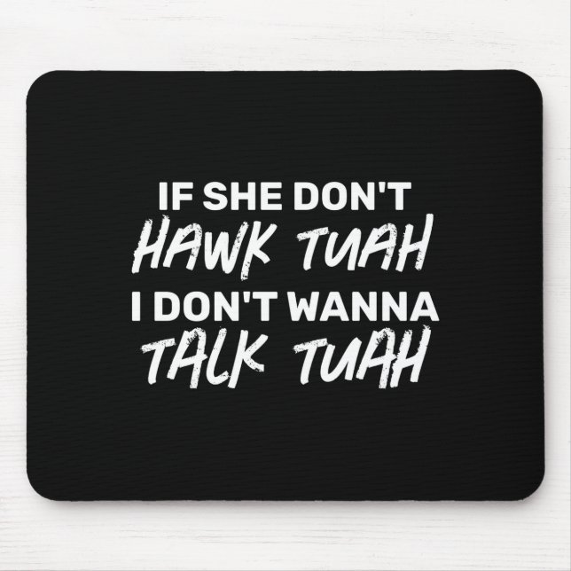 The If She Dont Hawk Tuah I Dont W Talk Tuah  Mouse Pad (Front)