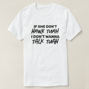 The If she don't HAWK TUAH I don't wanna TALK TUAH T-Shirt