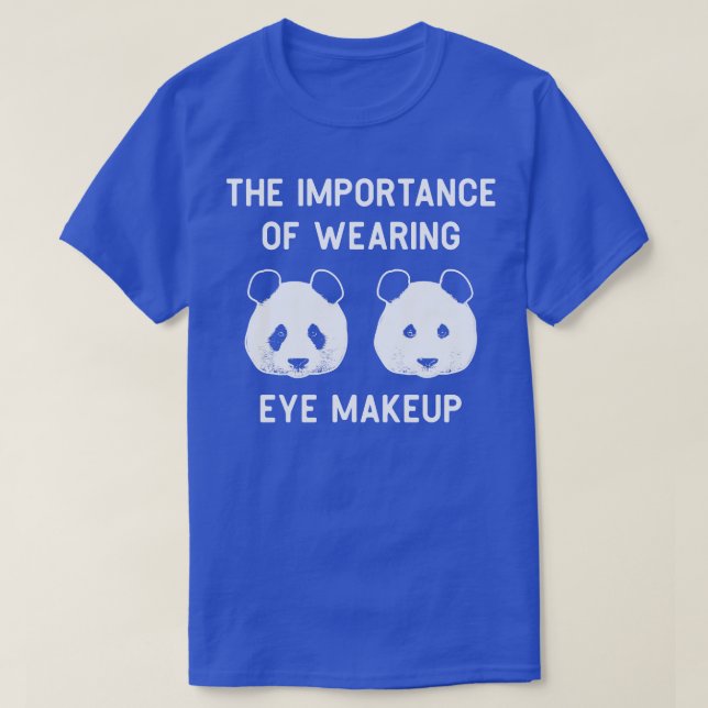 The importance of wearing eye makeup Funny Panda B T-Shirt (Design Front)