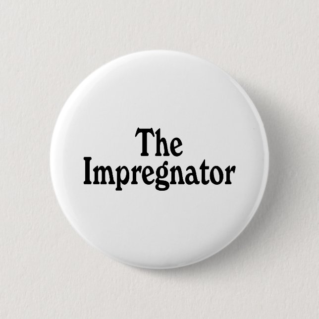 The Impregnator 2 Inch Round Button (Front)