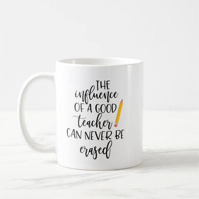 The Influence of a Good Teacher Can Never Be Erase Coffee Mug (Left)