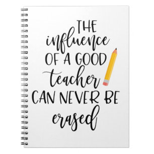 The Influence of a Good Teacher Can Never Be Erase Notebook