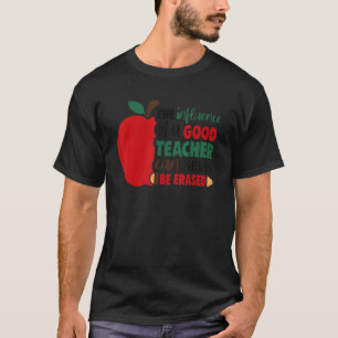 The Influence Of A Good Teacher Can Never Be Erase T-Shirt