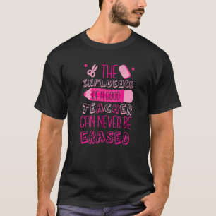 The Influence Of A Good Teacher Can Never Be Erase T-Shirt