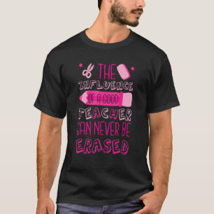 The Influence Of A Good Teacher Can Never Be Erase T-Shirt