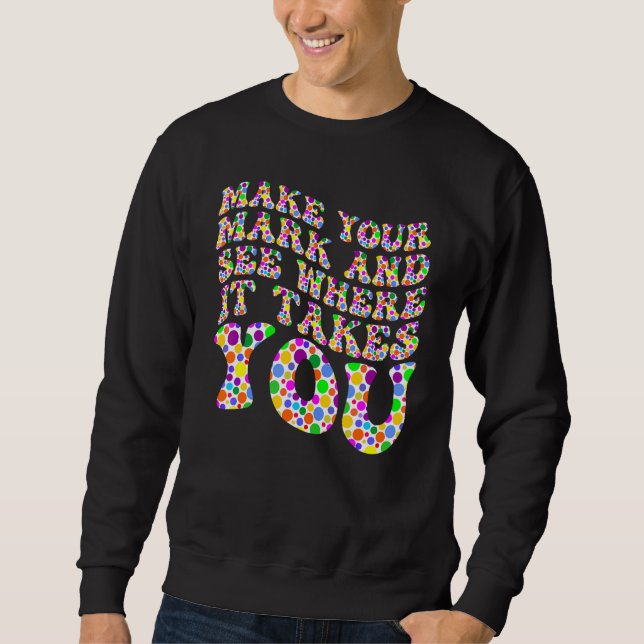 The International Dot Day 2022 Make Your Mark Sweatshirt (Front)