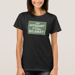 The Internet Is Full Go Away  1 T-Shirt