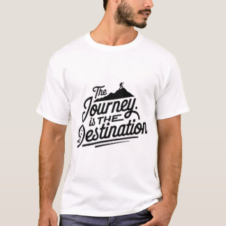 The Journey is the Destination T-Shirt