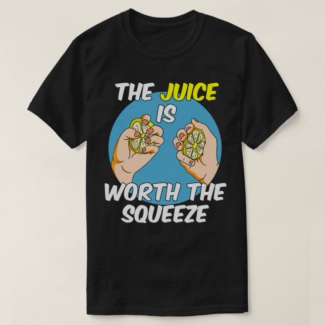 The Juice Is Worth The Squeeze  T-Shirt (Design Front)