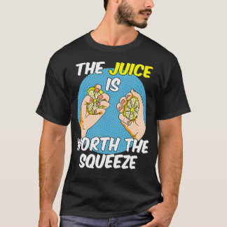 The Juice Is Worth The Squeeze  T-Shirt