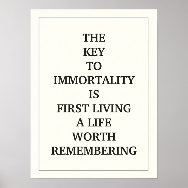 THE KEY TO IMMORTALITY IS FIRST LIVING A LIFE WORT POSTER (Front)