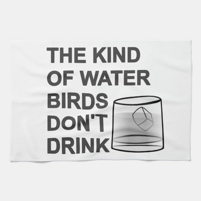 The Kind Of Water Birds Don't Drink Kitchen Towel (Horizontal)