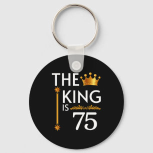 The King Is 75 Funny Crown 75th Birthday Party The Keychain