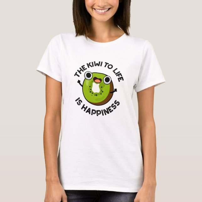 The Kiwi To Life Is Happiness Funny Fruit Pun  T-Shirt (Front)