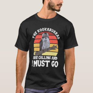 The Kookaburras Are Calling And I Must Go T-Shirt