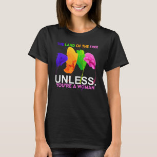 The Land Of The Free Unless You're A Woman Pro Cho T-Shirt