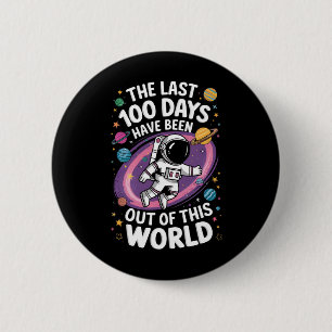 The Last 100 Days Have Been Out Of This World 2 Inch Round Button