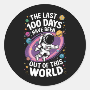 The Last 100 Days Have Been Out Of This World Classic Round Sticker