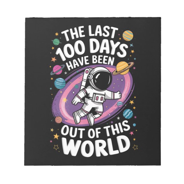 The Last 100 Days Have Been Out Of This World Notepad (Front)