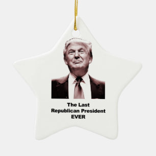 The Last Republican President Ever Ceramic Ornament