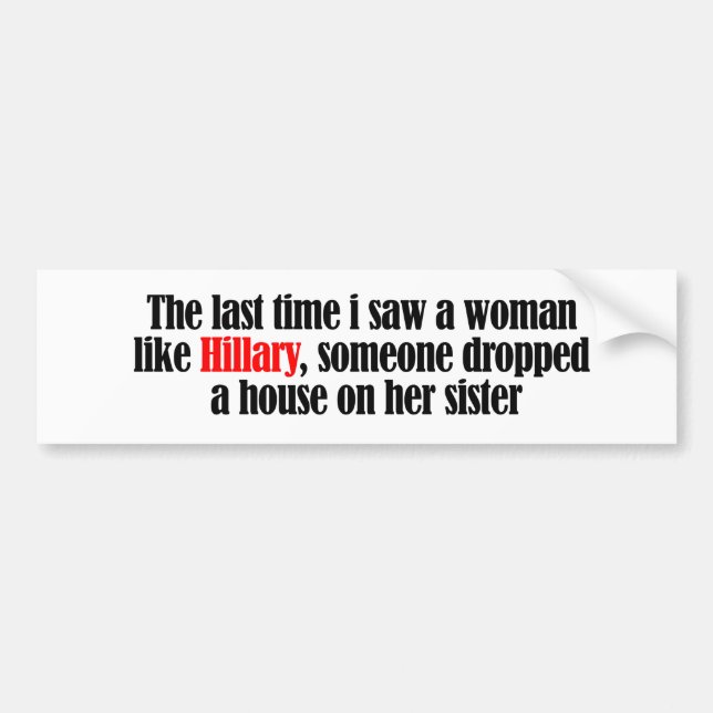 The last time I saw a woman like Hillary - Anti-Hi Bumper Sticker (Front)