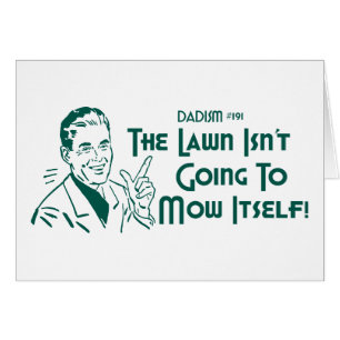 The Lawn Isn't Going To Mow Itself! (Dadism #191)